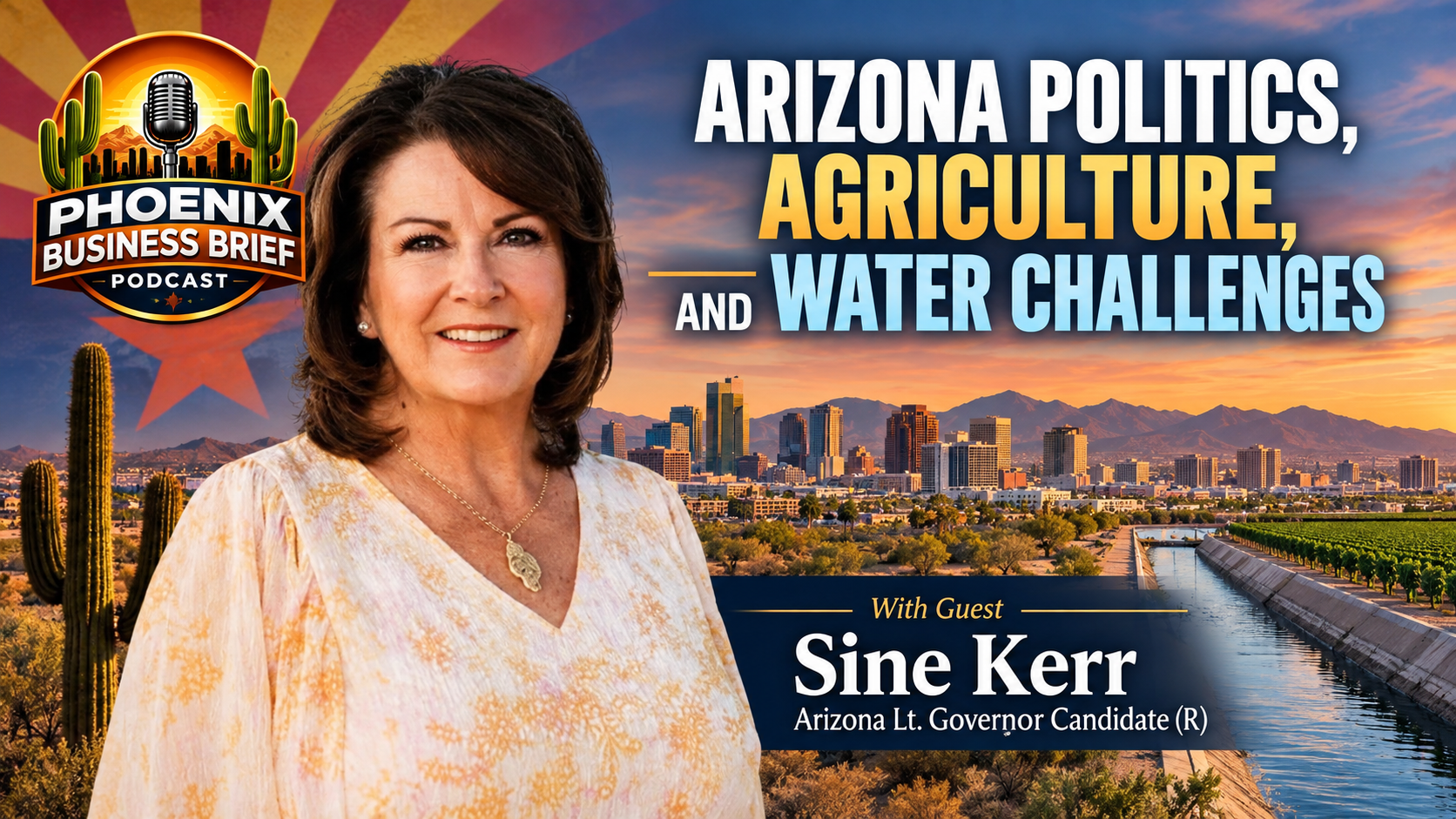 Phoenix Business Brief Podcast episode featuring Sine Kerr discussing AZ Lt. Gov. Candidate Sine Kerr on Arizona Politics, Agriculture, and Water Challenges